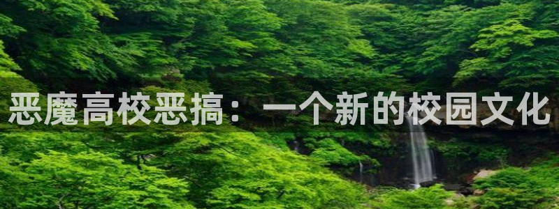 漫蛙newmanwa2下载：恶魔高校恶搞：一个新的校园文化